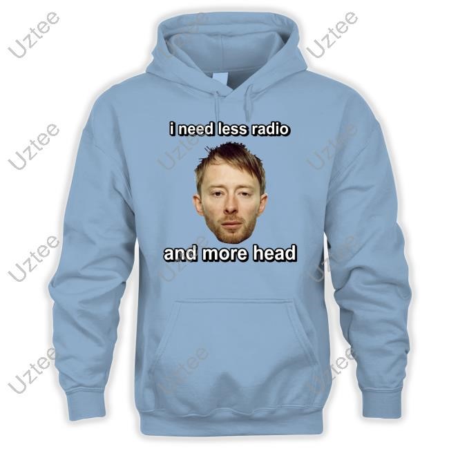 Cringey Tees I Need Less Radio And More Head Shirts