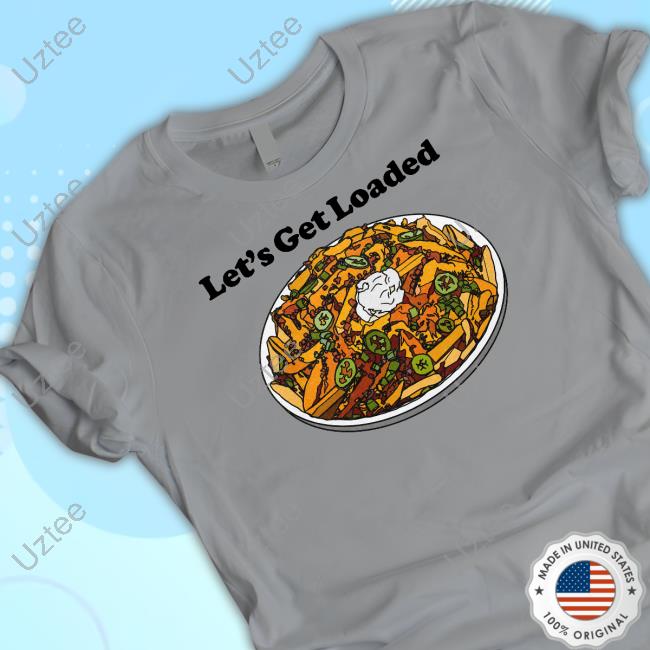Let's Get Loaded T Shirt
