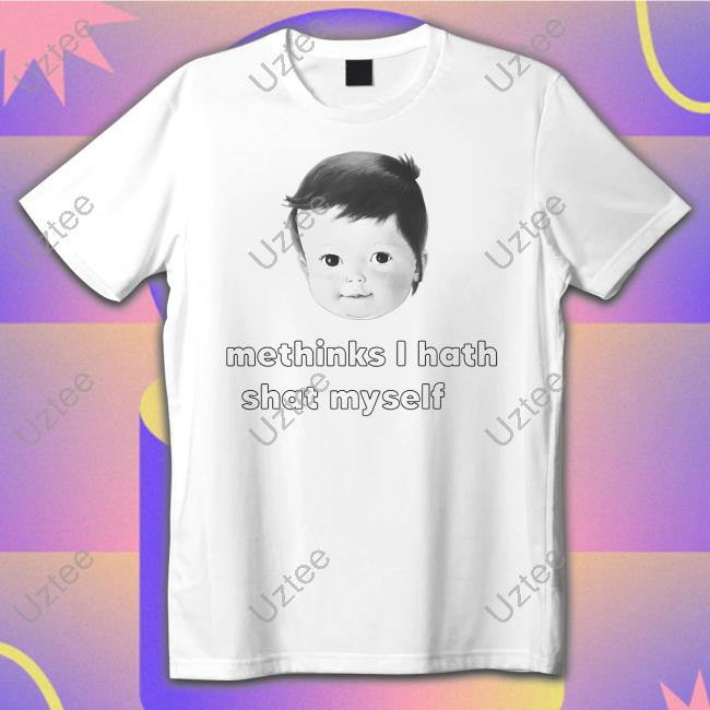 Shirts That Go Hard Methinks I Hath Shat Myself T Shirt