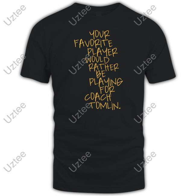 Dc4lcustomtees Your Favorite Player Would Rather Be Playing For Coach Tomlin Long Sleeve T Shirt