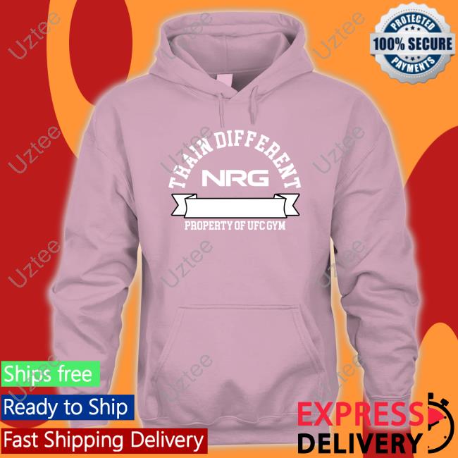 Nrg X Ufc Gym Train Different Hoodie Nrg X Ufc Gym Train Different Shirt