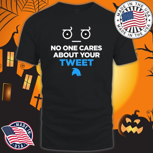 No One Cares About Your Tweet Tee