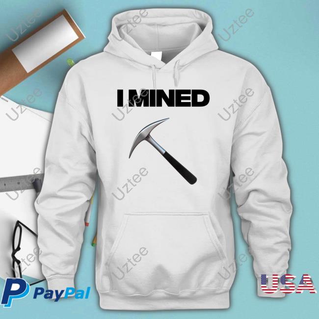 I Mined Hooded Sweatshirt I Mined Sweatshirt