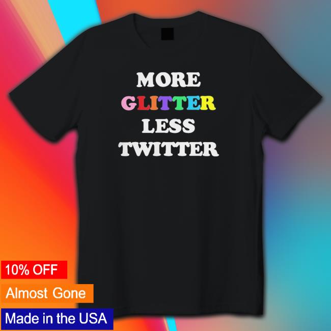 Original Official More Glitter Less Twitter Shirt