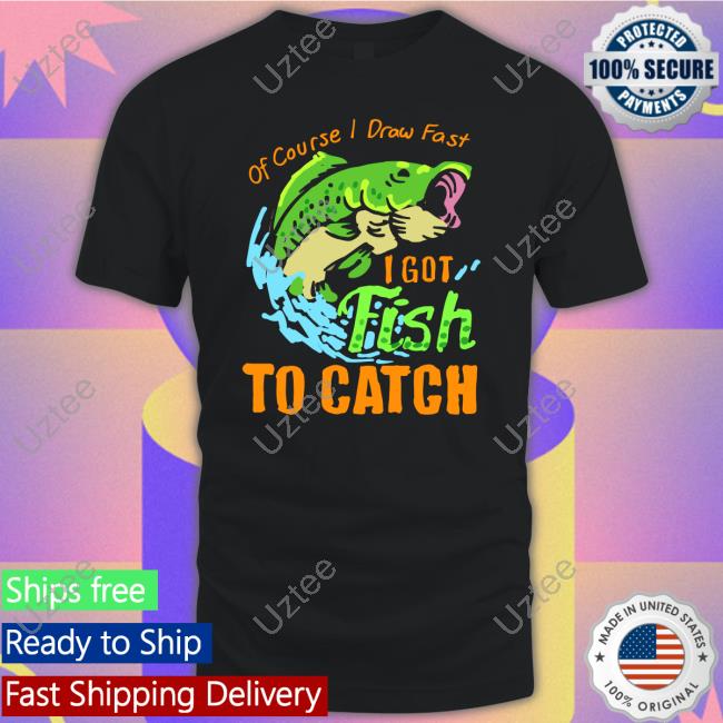 Of Course I Draw Fast I Got Fish To Catch Hoodie Sweatshirt