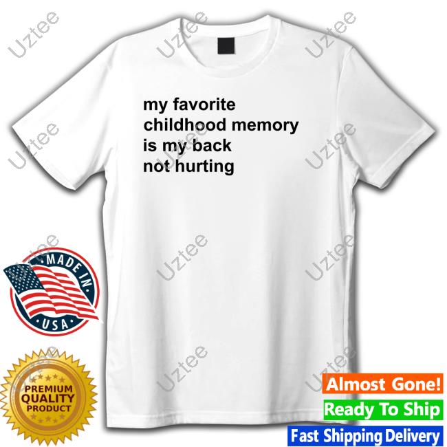 My Favorite Childhood Memory Is My Back Not Hurting Shirts