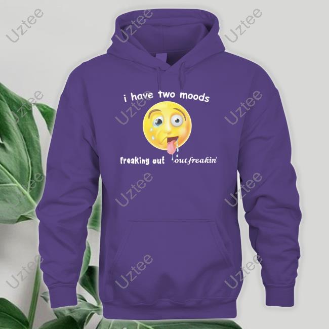 I Have Two Moods Freaking Out Out Freakin Shirts