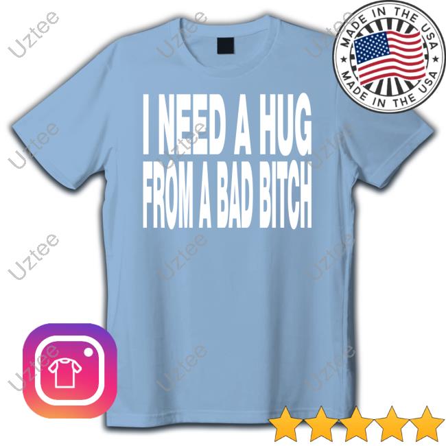 I Need A Hug From A Bad Bitch Long Sleeve T Shirt