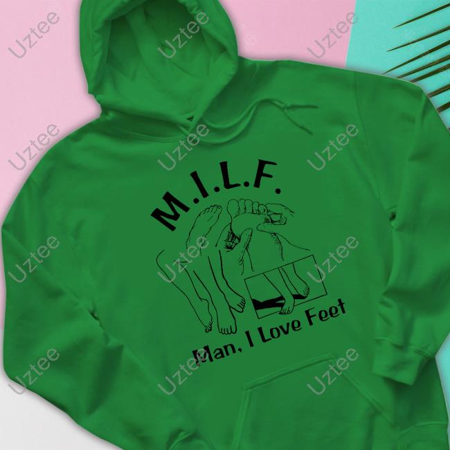 Milf Man I Love Feet shirt