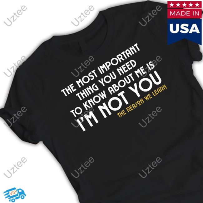 Official The Most Important Thing You Need To Know About Me Is I'm Not You Tee Shirt