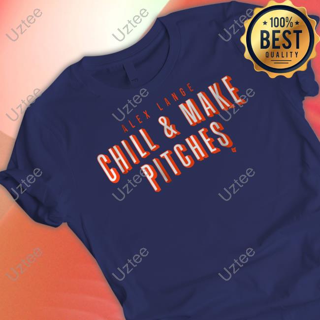 Alex Lange Chill And Make Pitches Shirt