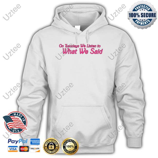 Whatwesaid Merch On Tuesday We Listen To What We Said T-Shirt