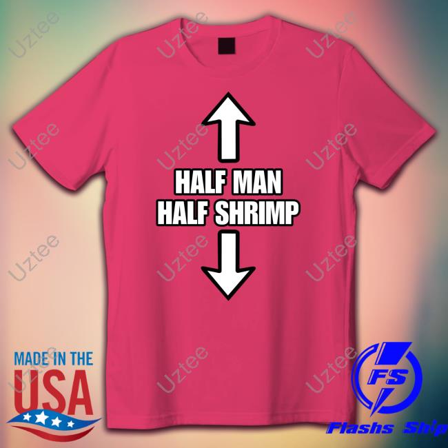 Half Man Half Shrimp Tee Shirt Goodshirts