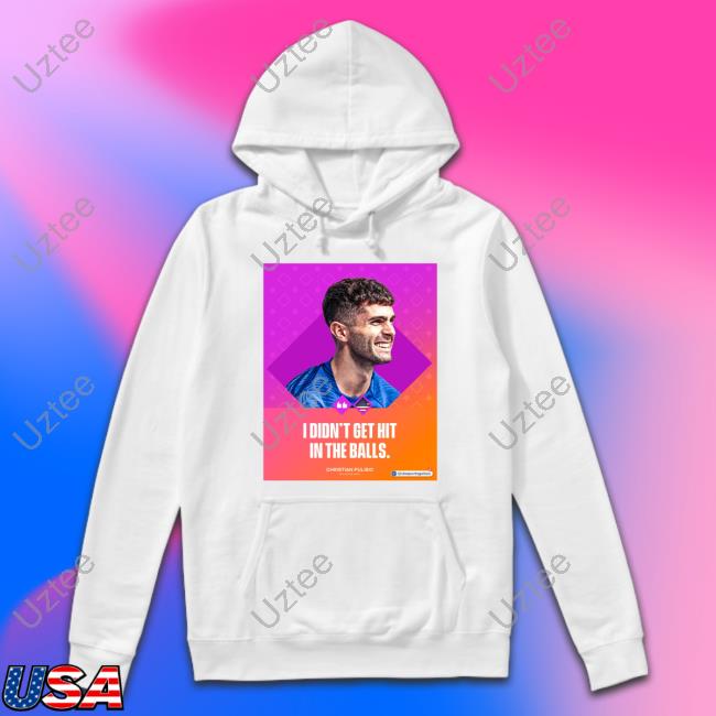 I Didn't Get Hit In The Balls Hoodie Christian Pulisic I Didn't Get Hit In The Balls Tee