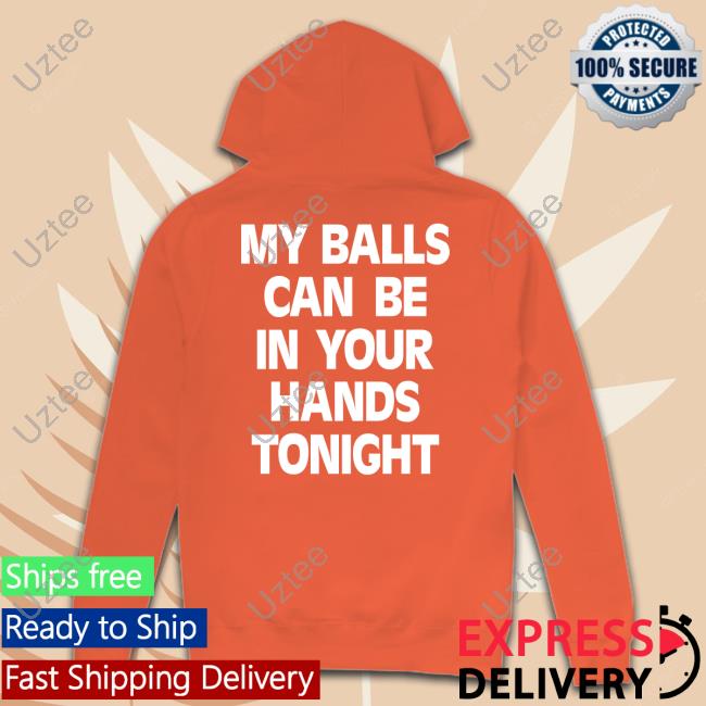My Balls Can Be In Your Hands Tonight T Shirt