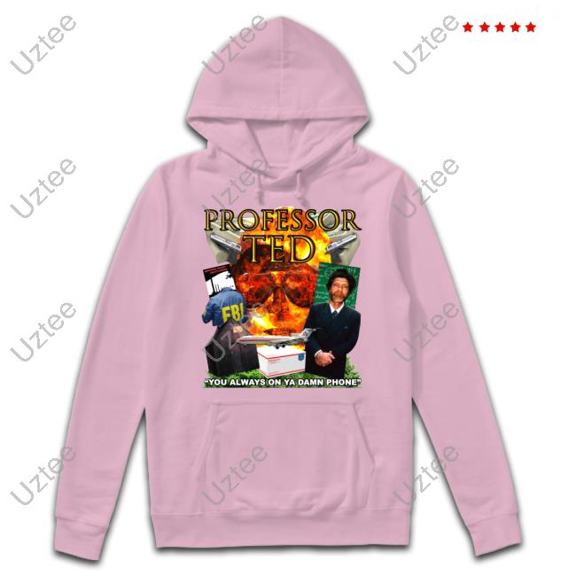 Doomer Store Professor Ted You Always On Ya Damn Phone Shirt