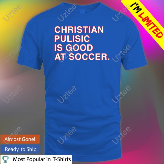 Christian Pulisic Is Good At Soccer Tee Shirt Obvious Shirts Store