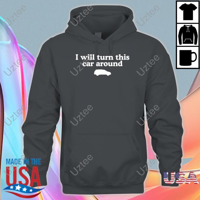 Middleclassfancy I Will Turn This Car Around Tee