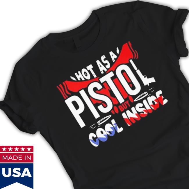 Cheap Hot As A Pistol But Cool Inside Shirt