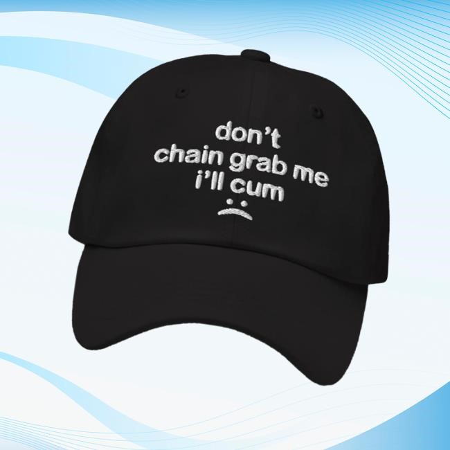 Don't Chain Grab Me I'll Cum Hat