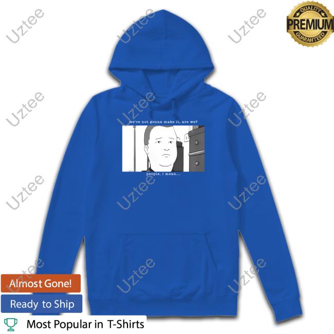 We're Not Gonna Make It Are We People I Mean Tee Daniel Danger We're Not Gonna Make It Are We People I Mean Long Sleeve T Shirt
