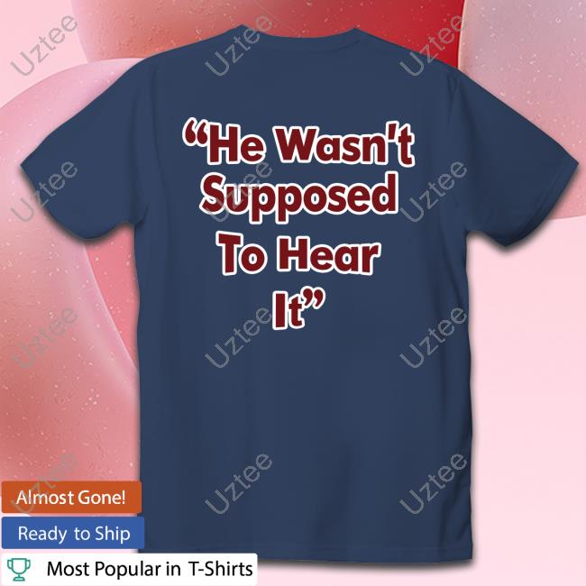 Official He Wasn't Supposed To Hear It Long Sleeve T Shirt