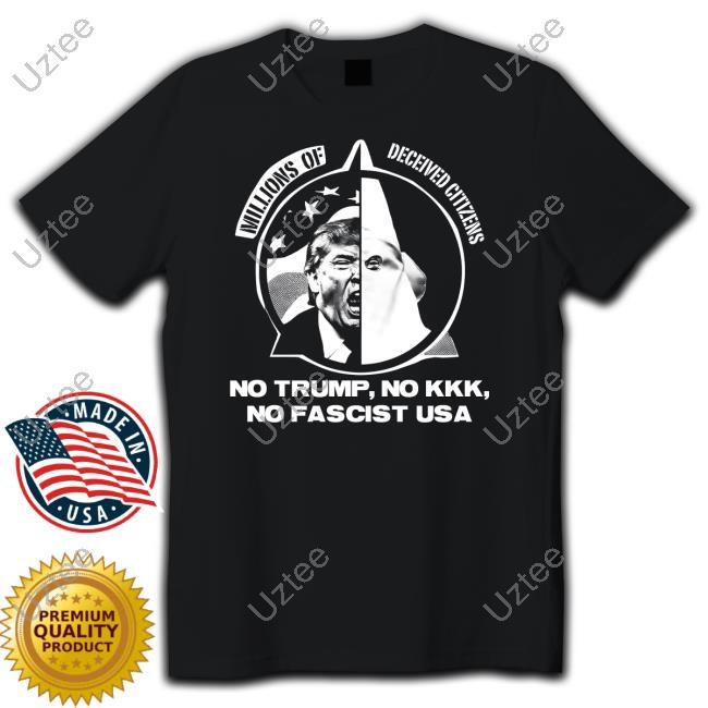 Millions Of Deceived Citizens No Trump No Kkk No Fascist T-Shirt