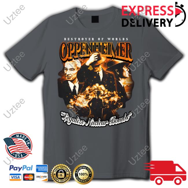 Destroyer Of Worlds Oppenheimer Legalize Nuclear Bombs Shirt