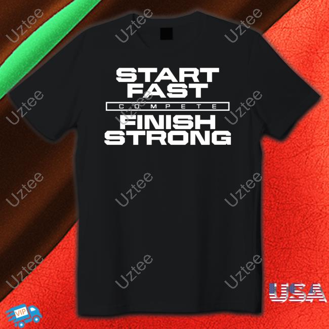 Start Fast Finish Strong Tee Shirt