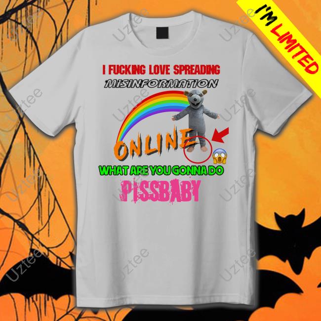 Hothamms I Fucking Love Spreading Misinformation Online What Are You Gonna Do Pissbaby Tee Shirt Hothamms I Fucking Love Spreading Misinformation Online What Are You Gonna Do Pissbaby Hoodie