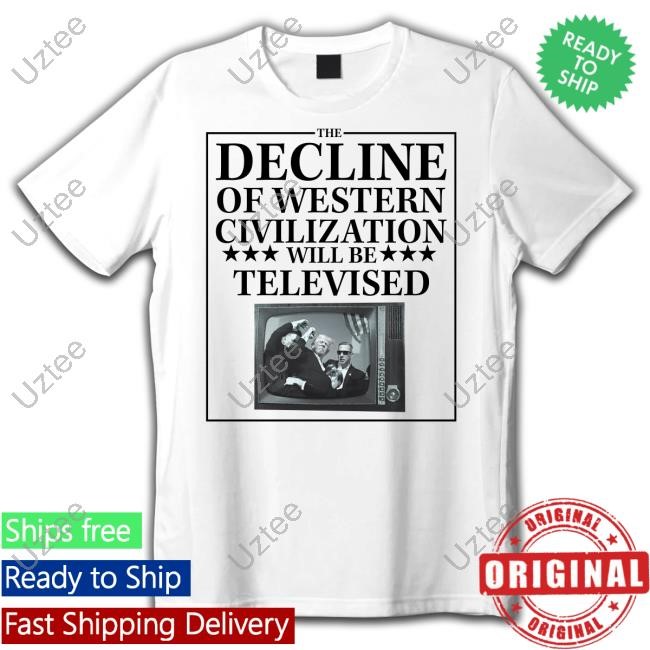 The Decline Of Western Civilization Will Be Televised T Shirt