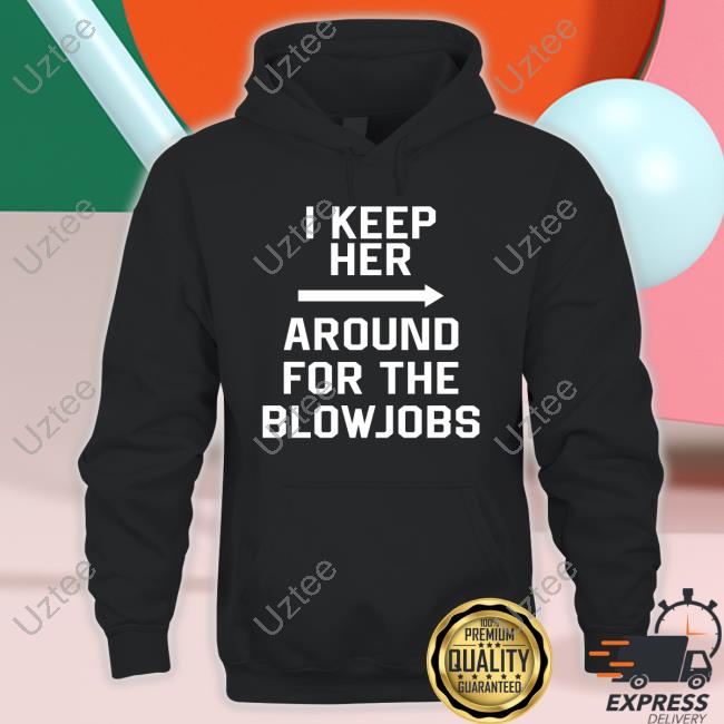 I Keep Her Around For The Blowjobs Long Sleeve Tee Chris The Nuclear Cowboy