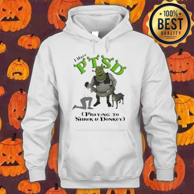 I Have Ptsd Praying To Shrek And Donkey shirt