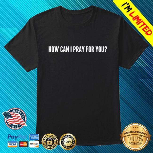 Trending Bryce Crawford Merch How Can I Pray For You T-Shirt