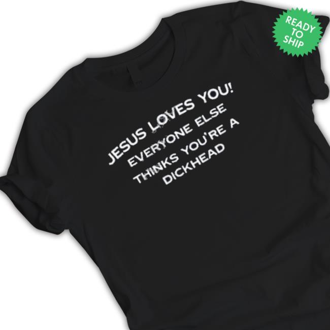 Jesus Loves You Everyone Else Thinks You’Re A Dickhead Crewneck Sweatshirt