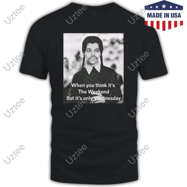 Nic Longsuitabel When You Think It's The Weekend But It's Only Wednesday Tee Shirt