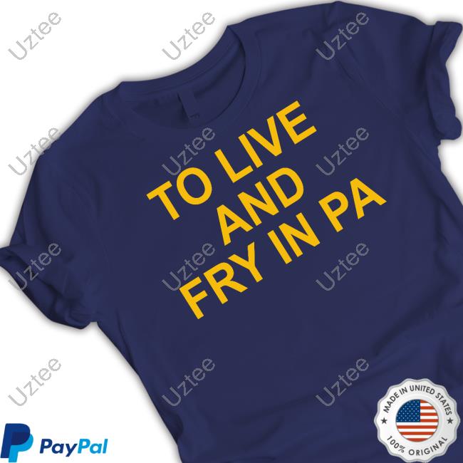 Aarondonald99 To Live And Fry In Pa Tee