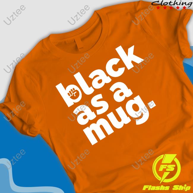 Urrea51 Store Black As A Mug Shirt, T Shirt, Hoodie, Sweater, Long Sleeve T-Shirt And Tank Top