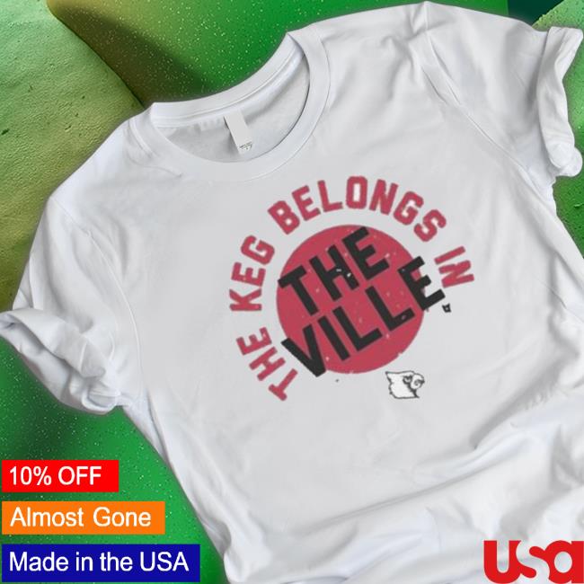 Louisville Cardinals The Keg Belongs In The Vile Tee Shirt
