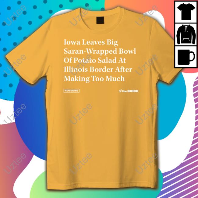 Raygun Merch Iowa Leaves Big Saran-Wrapped Bowl Of Potato Salad At Illinois Border After Making Too Much The Onion Hooded Sweatshirt Ty Rushing