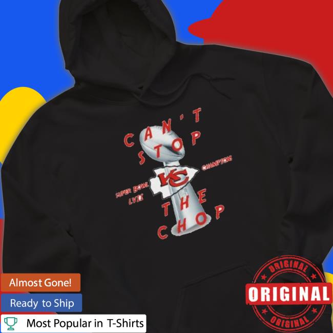 Kansas City Chiefs Can’T Stop Super Bowl Lvii Champions The Chop Hoodie
