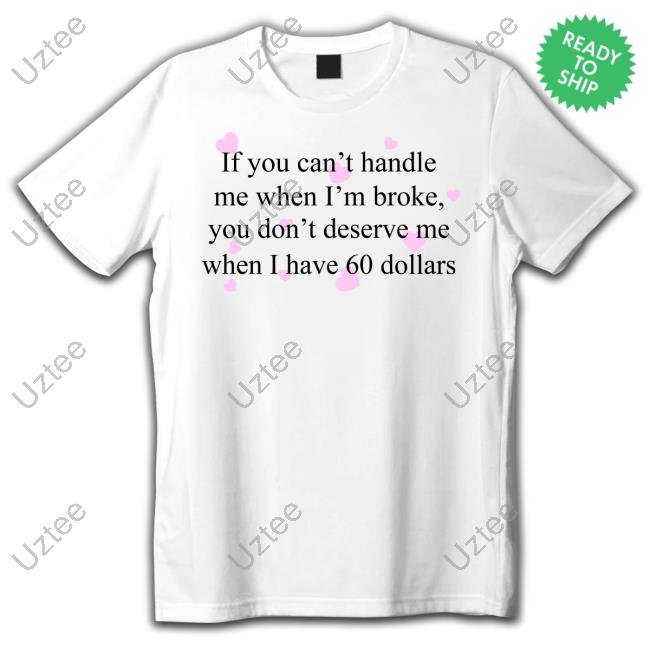 Praying Merch If You Can't Handle Me When I'm Broke You Don't Deserve Me When I Have 60 Dollars Hoodie