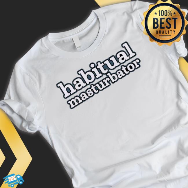 Habitual Masturbator shirt