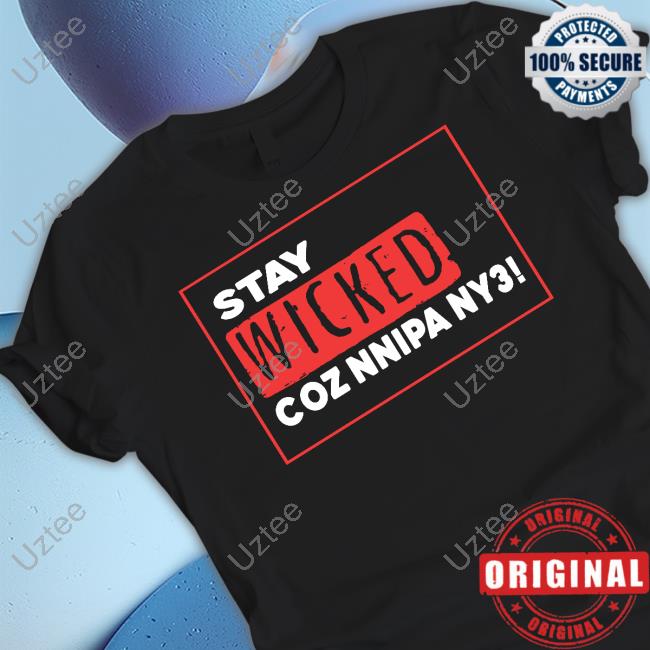 Stay Wicked Coz Nnipa Ny3 T Shirt