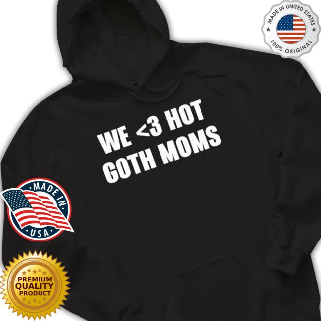 We Love Hot Goth Moms Shirt We Love Hot Goth Moms shirt