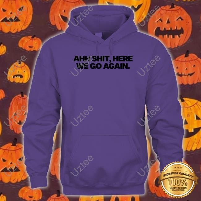 Snot Ahh Shit, Here We Go Again Hoodie Snot Ahh Shit, Here We Go Again Hoodie