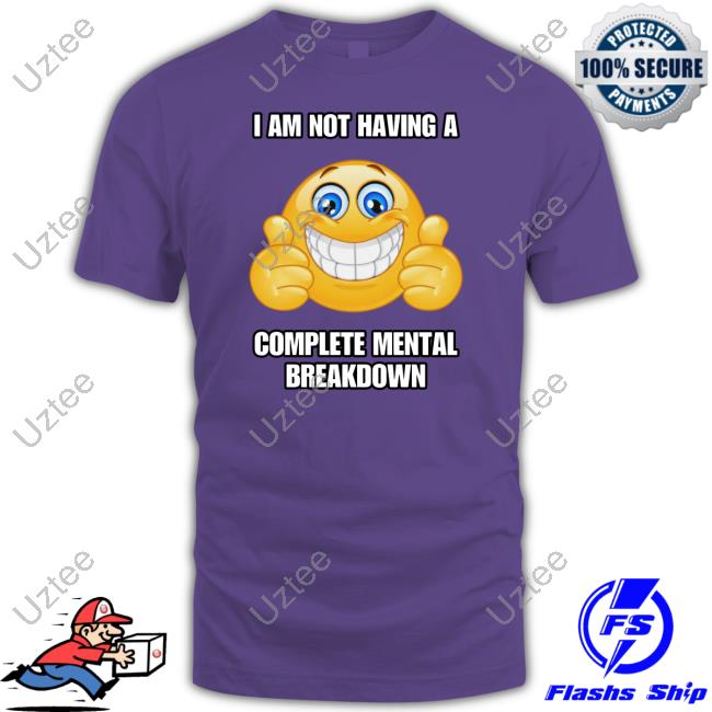 I Am Not Having A Complete Mental Breakdown Tee Shirt