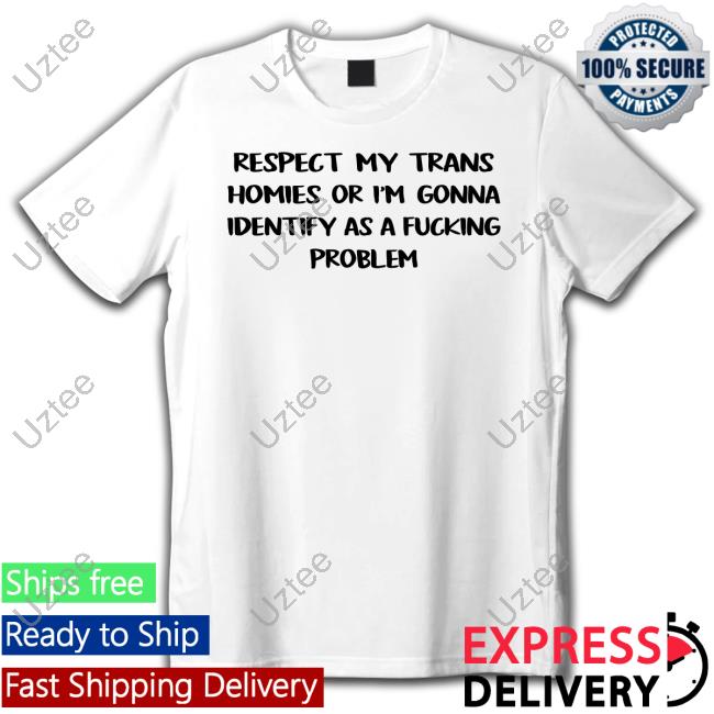 Pghgraffiti Respect My Trans Homies Or I'm Gonna Identify As A Fucking Problem Shirts