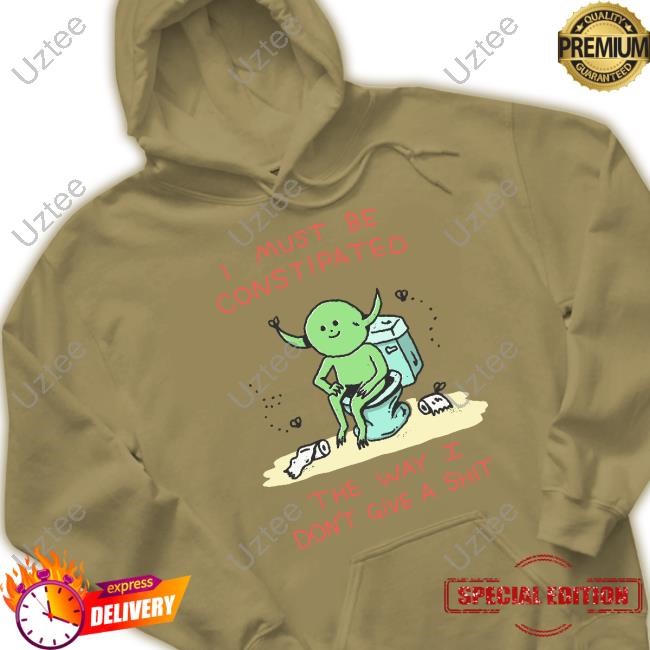 I Must Be Constipated The Way I Don't Give A Shit Tee