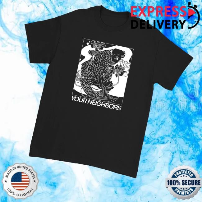 Downright Merch Your Neighbors Koi New Shirt